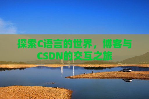 探索C语言的世界，博客与CSDN的交互之旅